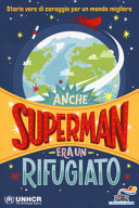 copertina Anche Superman era un rifugiato : storie vere di coraggio per un mondo migliore