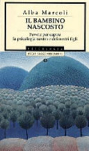 Copertina  Il bambino nascosto : favole per capire la psicologia nostra e dei nostri figli