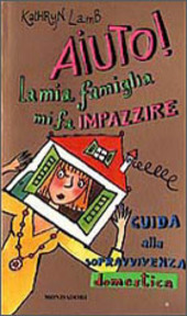 Copertina  Aiuto! La mia famiglia mi fa impazzire : guida alla sopravvivenza domestica