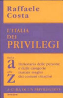 Copertina  L'Italia dei privilegi : dalla a alla z dizionario delle persone e delle categorie trattate meglio dei comuni cittadini : a cura di un privilegiato