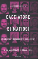 Copertina  Cacciatore di mafiosi : le indagini, i pedinamenti, gli arresti di un magistrato in prima linea