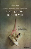 Copertina  Ogni giorno vale una vita : come convivo con il Parkinson scoprendo la gioia di essere al mondo