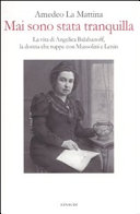 Copertina  Mai sono stata tranquilla : la vita di Angelica Balabanoff, la donna che ruppe con Mussolini e Lenin