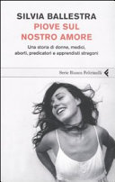 Copertina  Piove sul nostro amore : una storia di donne, medici, aborti, predicatori e apprendisti stregoni
