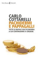 Copertina  Pachidermi e pappagalli : [tutte le bufale sull'economia a cui continuiamo a credere]