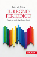 Copertina  Il regno periodico : viaggio nel mondo degli elementi chimici