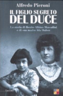 Copertina  Il figlio segreto del Duce : la storia di Benito Albino Mussolini e di sua madre Ida Dalser