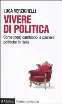 Copertina  Vivere di politica : come (non) cambiano le carriere politiche in Italia