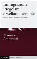 Copertina  Immigrazione irregolare e welfare invisibile : il lavoro di cura attraverso le frontiere