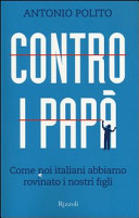 Copertina  Contro i papà : come noi italiani abbiamo rovinato i nostri figli