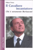 Copertina  Il cavaliere incantatore : chi è veramente Berlusconi