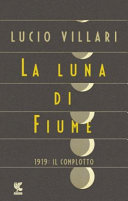 Copertina  La luna di Fiume : 1919 : il complotto