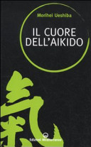Copertina  Il cuore dell'aikido : la filosofia del takemusu aiki