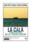 Copertina  La Cala : cento giorni nelle prigioni libiche / Giuseppe Ciulla, Catia Catania