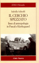 Copertina  Il cerchio spezzato : linee di antropologia in Pascal e Kierkegaard