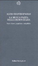 Copertina  La mucca pazza della democrazia : nuove destre, populismo, antipolitica