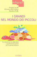 Copertina  I grandi nel mondo dei piccoli : la relazione tra educatori e genitori nei servizi per la prima infanzia
