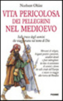Copertina  Vita pericolosa dei pellegrini nel Medioevo : sulle tracce degli uomini che viaggiavano nel nome di Dio