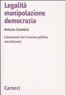 Copertina  Legalità, manipolazione, democrazia : lineamenti del sistema politico meridionale