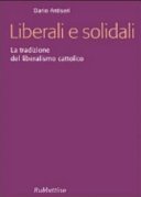 Copertina  Liberali e solidali : la tradizione del liberalismo cattolico
