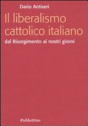Copertina  Il liberalismo cattolico italiano : dal Risorgimento ai nostri giorni