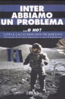 Copertina  Inter, abbiamo un problema... o no? : tutto il calcio minchiata per minchiata : cronache di un anno nerazzurro
