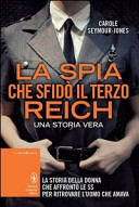 Copertina  La spia che sfidò il Terzo Reich : la storia vera della donna che affrontò le SS per ritrovare l'uomo che amava