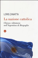 Copertina  La nazione cattolica : chiesa e dittatura nell'Argentina di Bergoglio