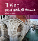 Copertina  Il vino nella storia di Venezia : vigneti e cantine nelle terre dei dogi tra 13º e 21º secolo