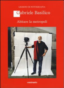 Copertina  Gabriele Basilico : abitare la metropoli