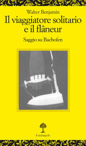 Copertina  Il viaggiatore solitario e il flaneur : saggio su Bachofen