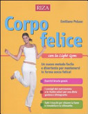 Copertina  Corpo felice con la light gym : un nuovo metodo facile e divertente per mantenersi in forma senza fatica!