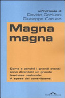 Copertina  Magna magna : come e perchè i grandi eventi sono diventati un grande business nazionale, a spese dei contribuenti