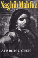 Copertina  La via dello zucchero : es-Sukkariyya : la Trilogia del Cairo