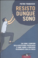 Copertina  Resisto dunque sono : chi sono i campioni della resistenza psicologica e come fanno a convivere felicemente con lo stress