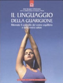 Copertina  Il linguaggio della guarigione : ritrovate il controllo del vostro equilibrio e della vostra salute