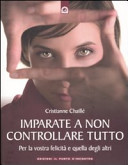 Copertina  Imparate a non controllare tutto : per la vostra felicità e quella degli altri