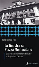 Copertina  La finestra su Piazza Montecitorio : storie di intercettazioni flessibili e di giustizia creativa