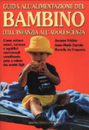 Copertina  Guida all'alimentazione del bambino : dall'infanzia all'adolescenza : come evitare errori, carenze e squilibri nutrizionali conciliando gola e salute dei nostri figli