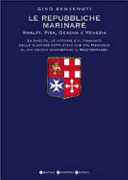 Copertina  Le repubbliche marinare : Amalfi, Pisa, Genova e Venezia : la nascita, le vittorie, le lotte e il tramonto delle gloriose città-stato ...