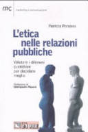 Copertina  L'etica nelle relazioni pubbliche : valutare i dilemmi quotidiani per decidere meglio