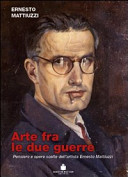 Copertina  Arte fra le due guerre : pensiero e opere scelte dell'artista Ernesto Mattiuzzi