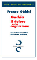 Copertina  Gadda : il dolore della cognizione : una lettura scientifica dell'opera gaddiana con una riflessione dimenticata sull'amore
