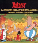 Copertina  Asterix : la ricetta della pozione magica : omaggio a Uderzo e Goscinny : [catalogo della mostra], Milano, Musei di Porta Romana, 12 aprile-28 maggio 2000