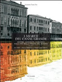 Copertina  I segreti del Canal Grande : misteri, aneddoti, curiosità sulla più bella strada del mondo : de citra, dalla ferrovia a Piazza San Marco, de ultra, da punta della dogana a S. Chiara