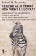Copertina  Perchè alle zebre non viene l'ulcera? : la più istruttiva e divertente guida allo stress e alle malattie che produce : con tutte le soluzioni per vincerlo
