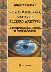 Copertina  Vita quotidiana, miracoli e libero arbitrio : \\l'interpretazione religiosa e scientifica dei fenomeni paranormali\\
