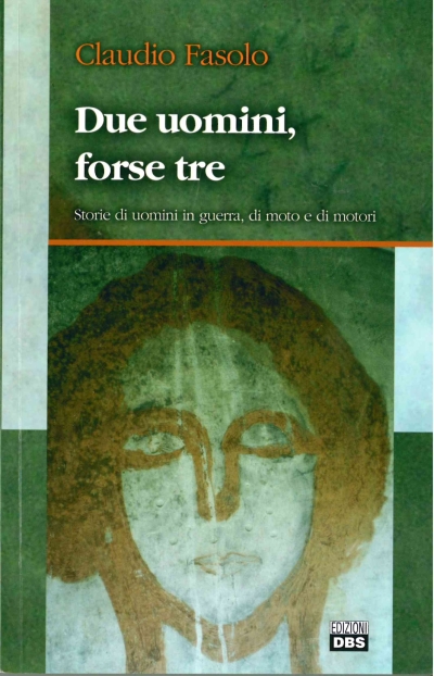 Copertina  Due uomini, forse tre : storie di uomini in guerra, di moto e di motori