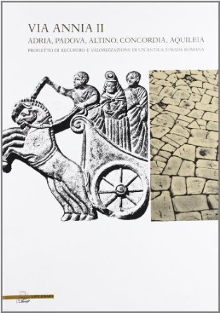 Copertina  Via Annia II : Adria, Padova, Altino, Concordia, Aquileia : progetto di recupero e valorizzazione di un'antica strada romana : atti della giornata di studio, Padova, Musei Civici, 17 giugno 2010