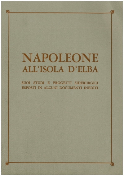Copertina  Napoleone all'Isola d'Elba : suoi studi e progetti siderurgici esposti in alcuni documenti inediti
